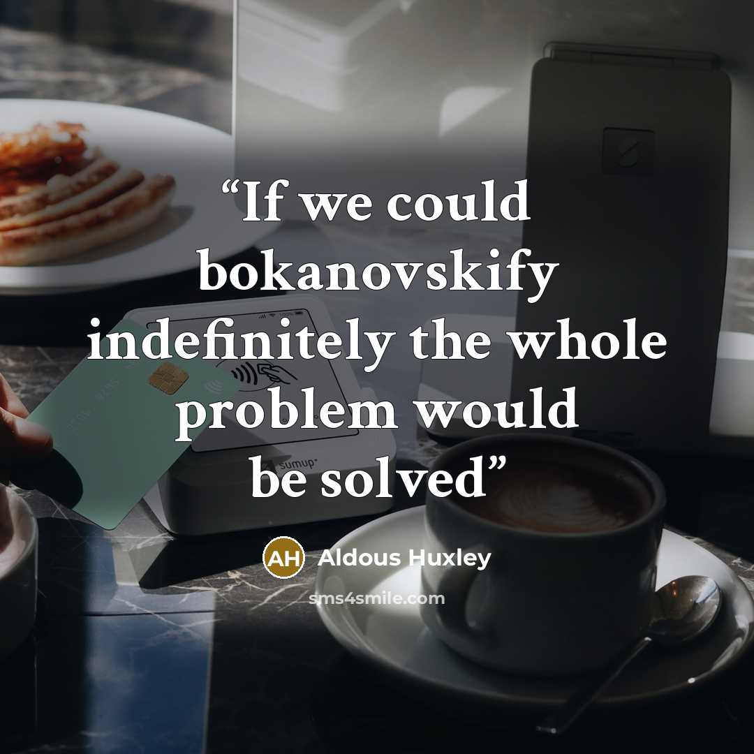 “If we could bokanovskify indefinitely the whole problem would be solved” quote by Aldous Huxley