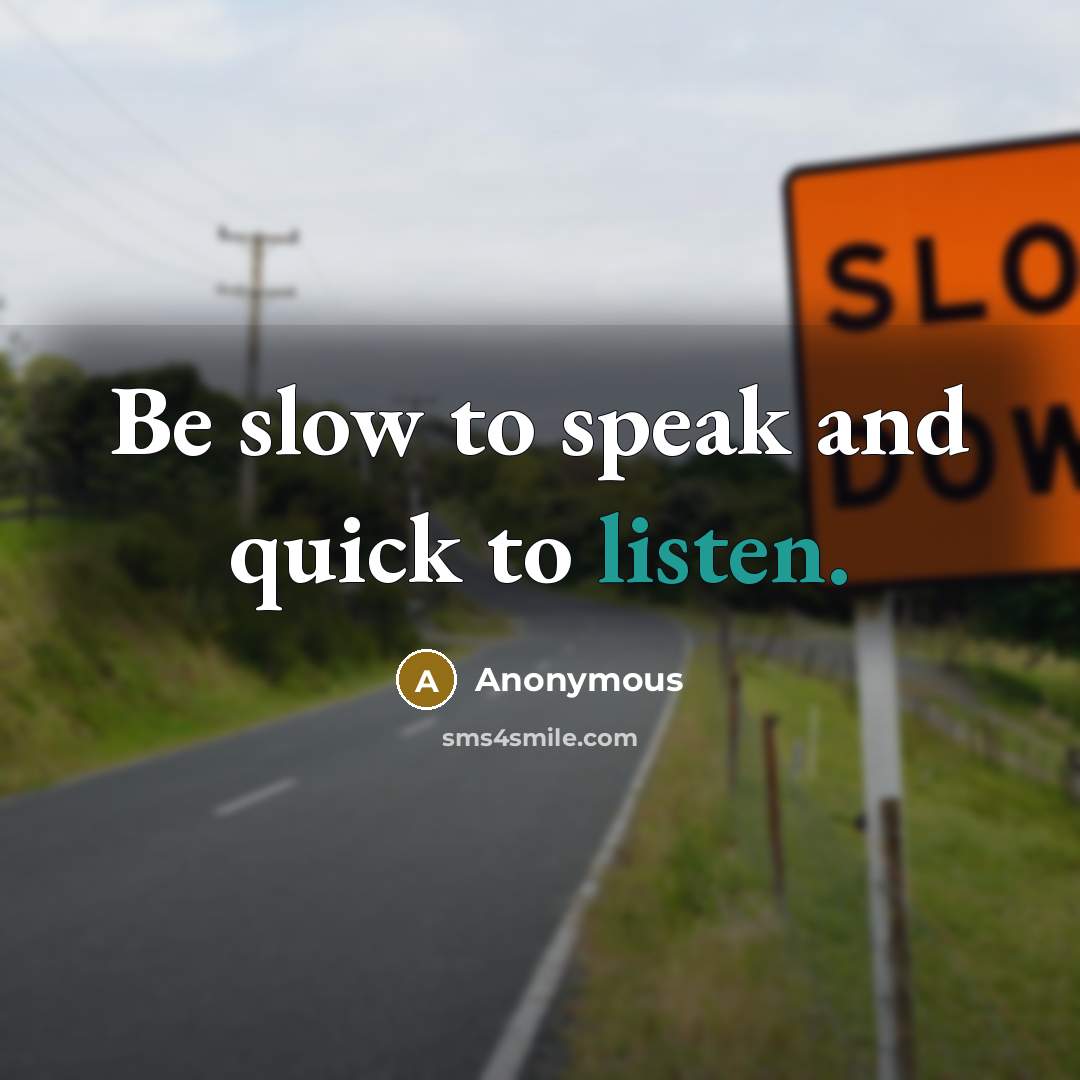 “Be slow to speak and quick to listen.” quote by Anonymous