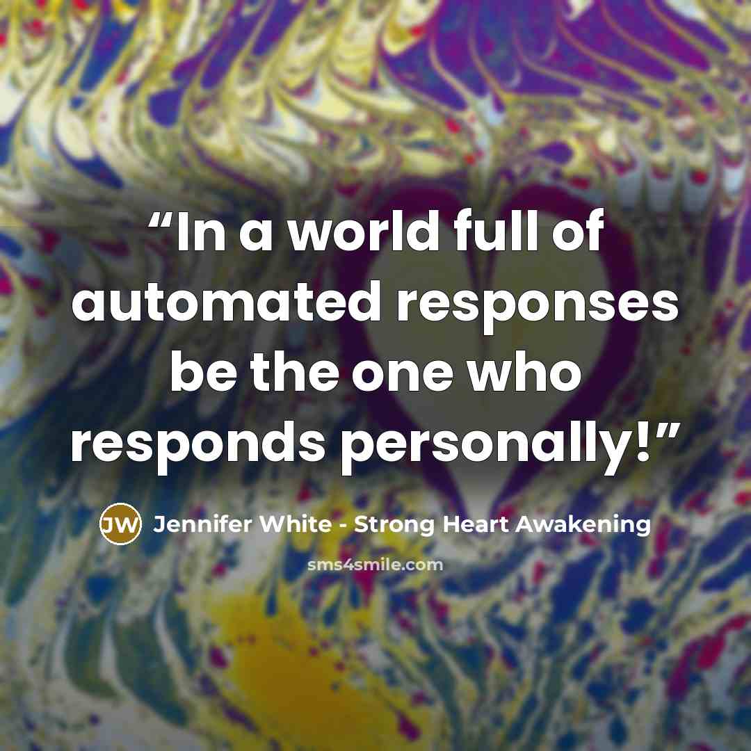 “In a world full of automated responses be the one who responds personally!” quote by Jennifer White - Strong Heart Awakening