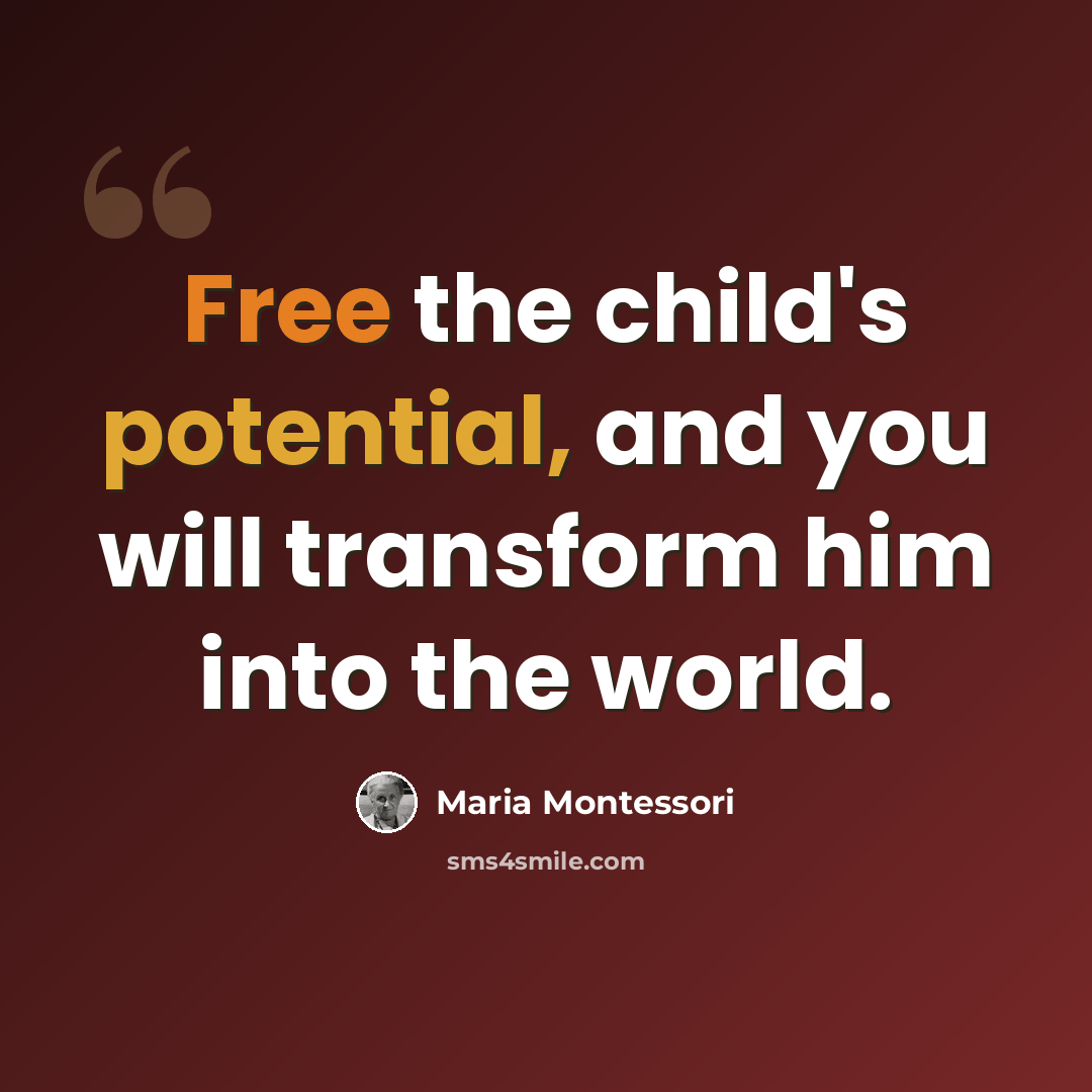 “Free the child's potential, and you will transform him into the world.” quote by Maria Montessori