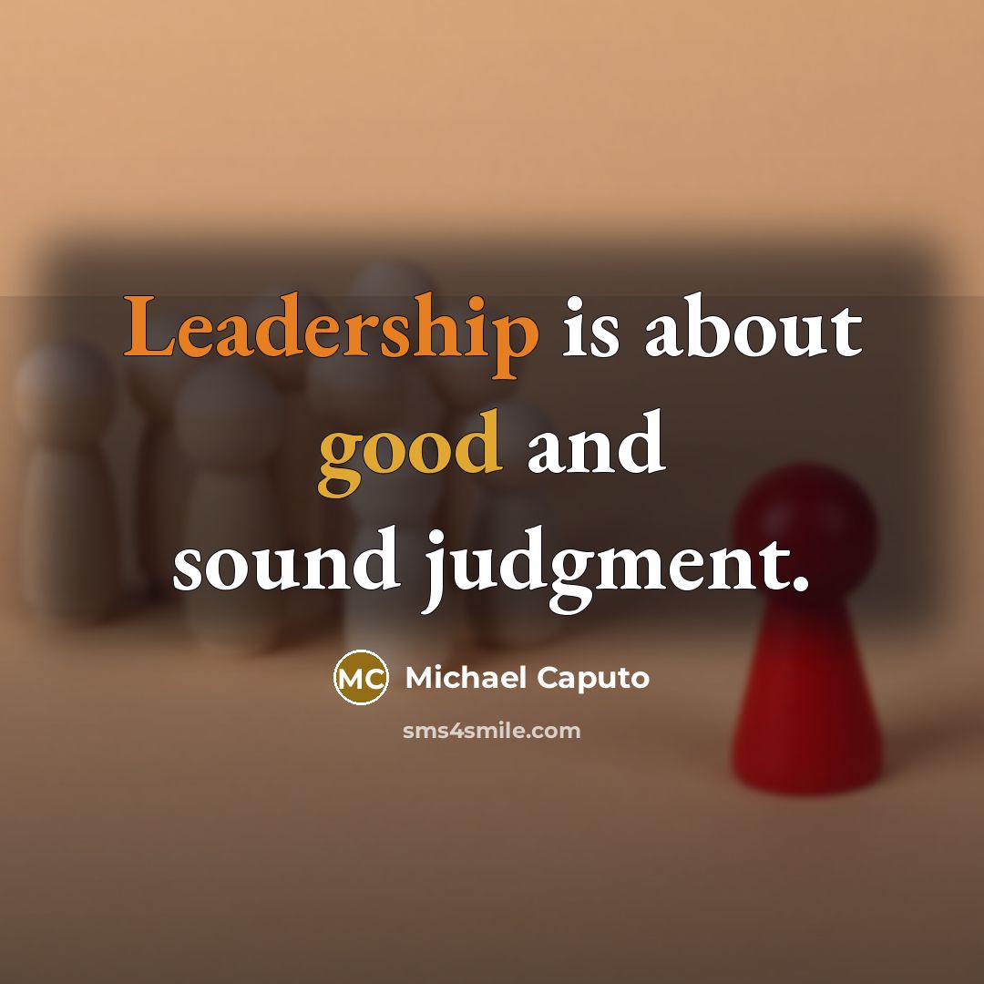 “Leadership is about good and sound judgment.” quote by Michael Caputo