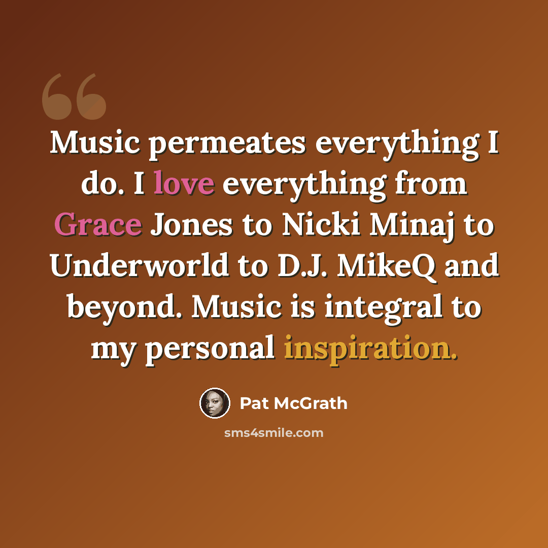 “Music permeates everything I do. I love everything from Grace Jones to Nicki Minaj to Underworld to D.J. MikeQ and beyond. Music is integral to my personal inspiration.” quote by Pat McGrath