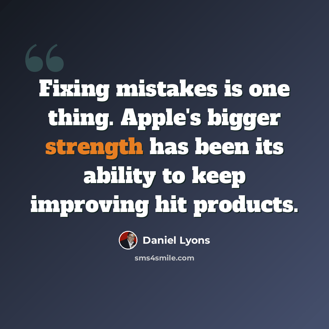“Fixing mistakes is one thing. Apple's bigger strength has been its ability to keep improving hit products.” quote by Daniel Lyons