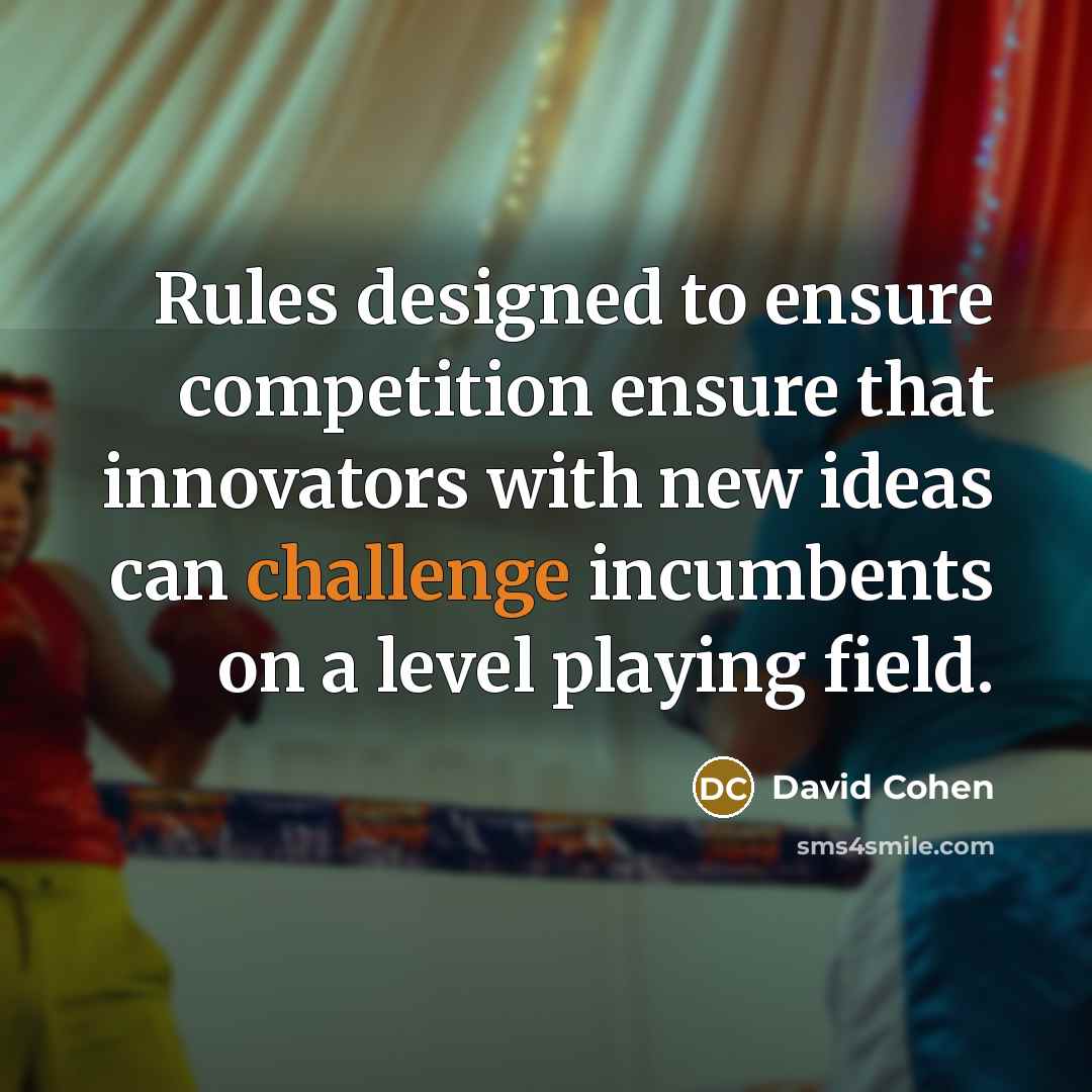 “Rules designed to ensure competition ensure that innovators with new ideas can challenge incumbents on a level playing field.” quote by David Cohen