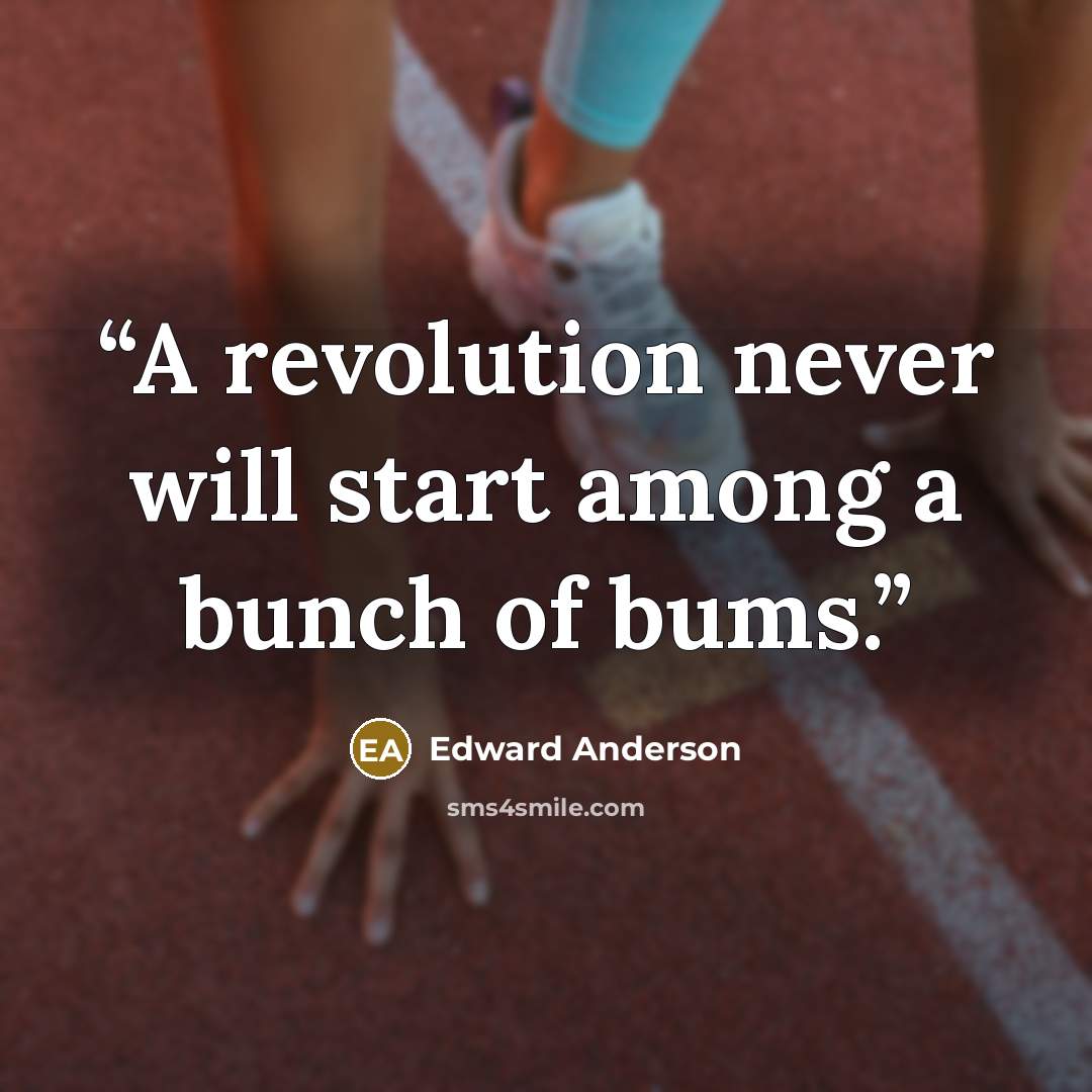 “A revolution never will start among a bunch of bums.” quote by Edward Anderson