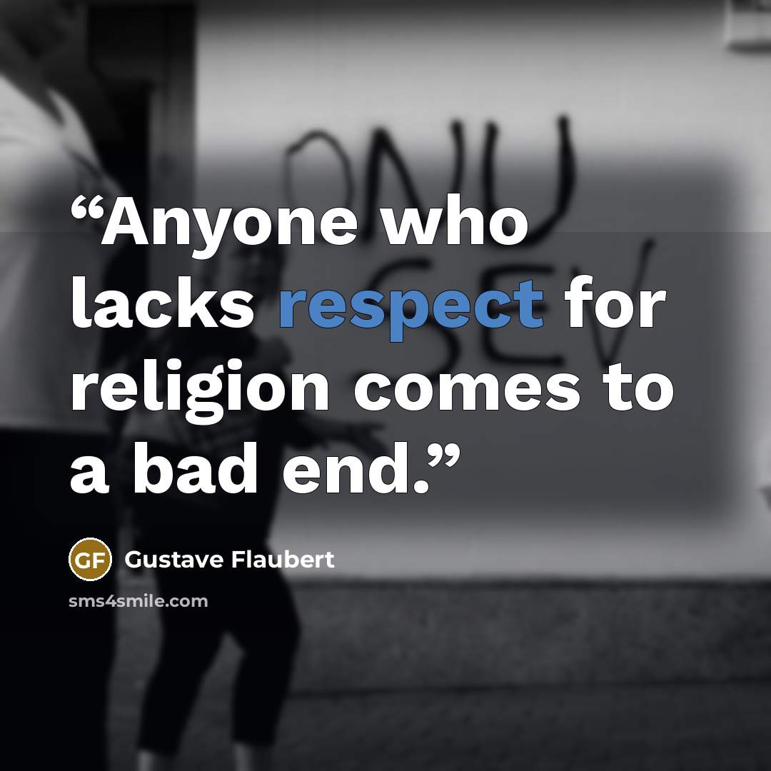 “Anyone who lacks respect for religion comes to a bad end.” quote by Gustave Flaubert