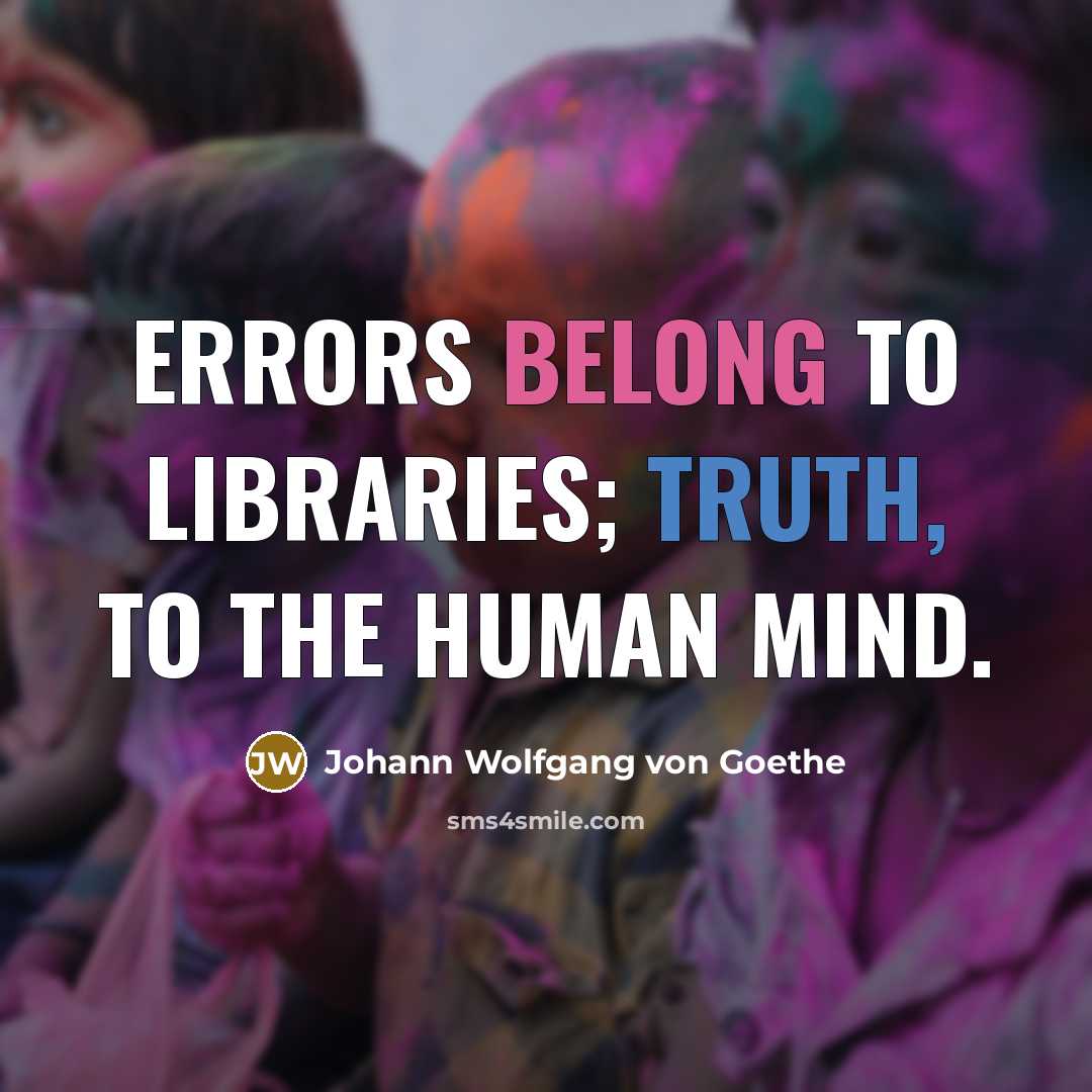 “Errors belong to libraries; truth, to the human mind.” quote by Johann Wolfgang von Goethe