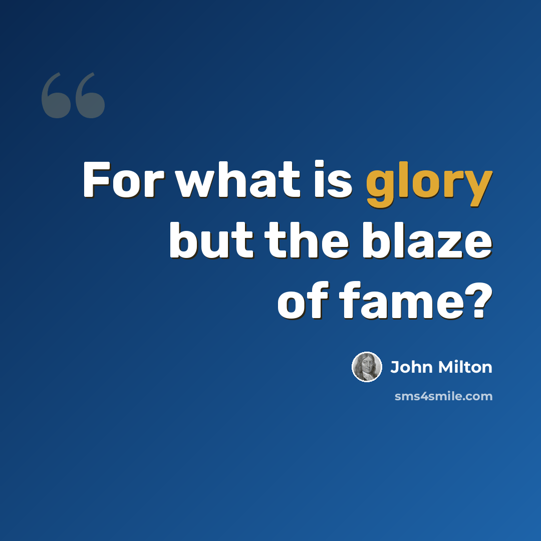 “For what is glory but the blaze of fame?” quote by John Milton