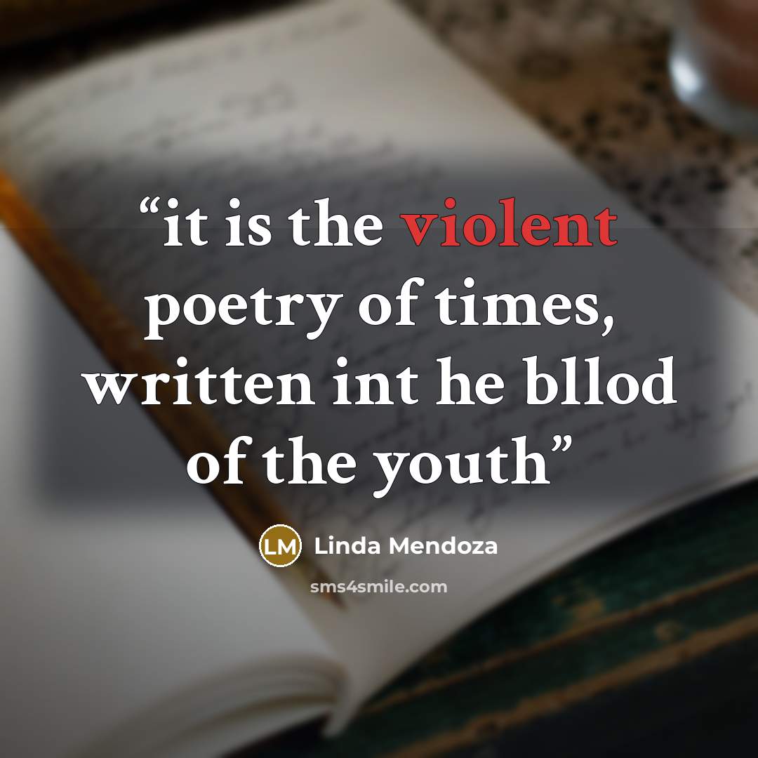 “it is the violent poetry of times, written int he bllod of the youth” quote by linda mendoza