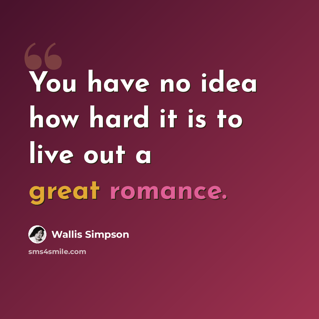 “You have no idea how hard it is to live out a great romance.” quote by Wallis Simpson