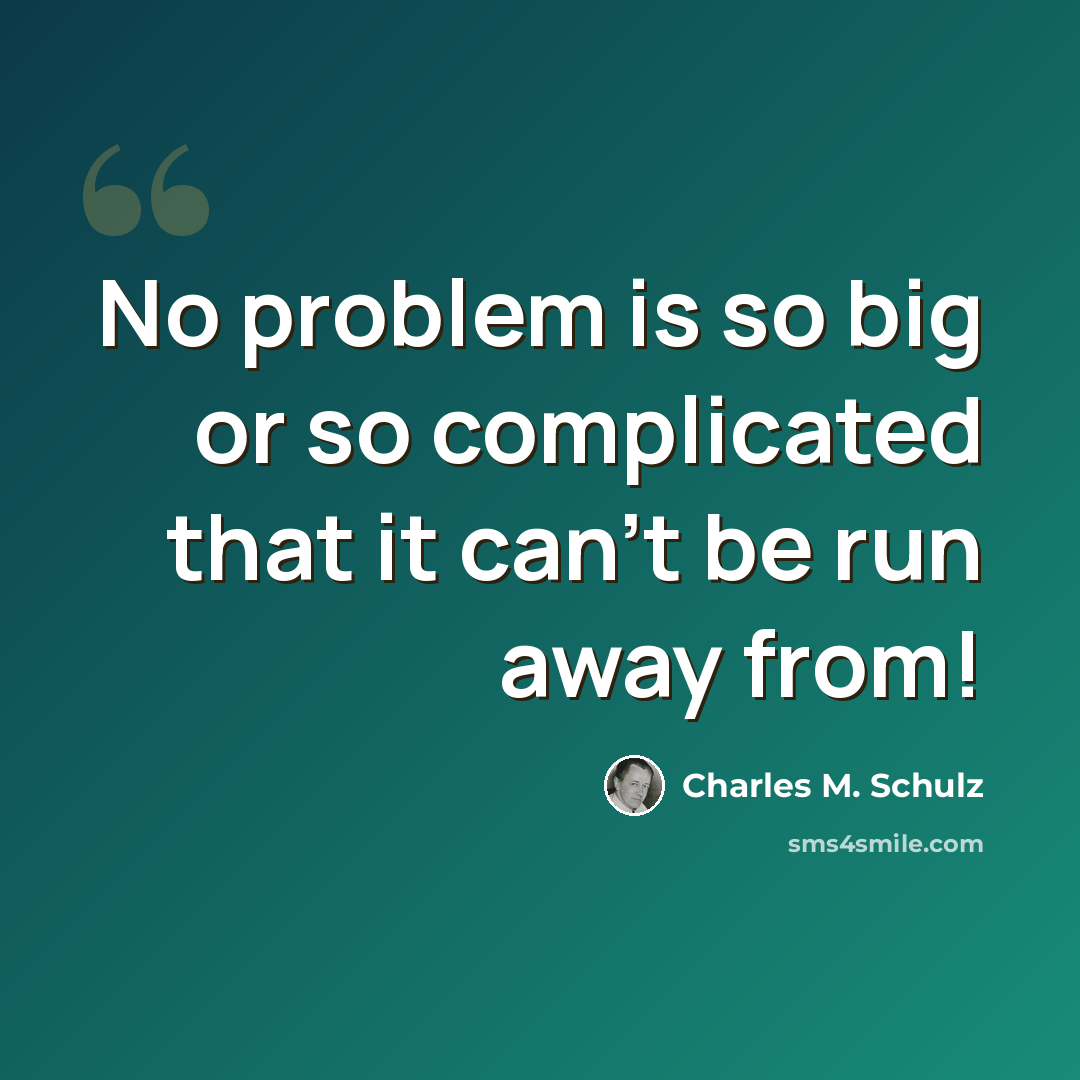 “No problem is so big or so complicated that it can't be run away from!” quote by Charles M. Schulz
