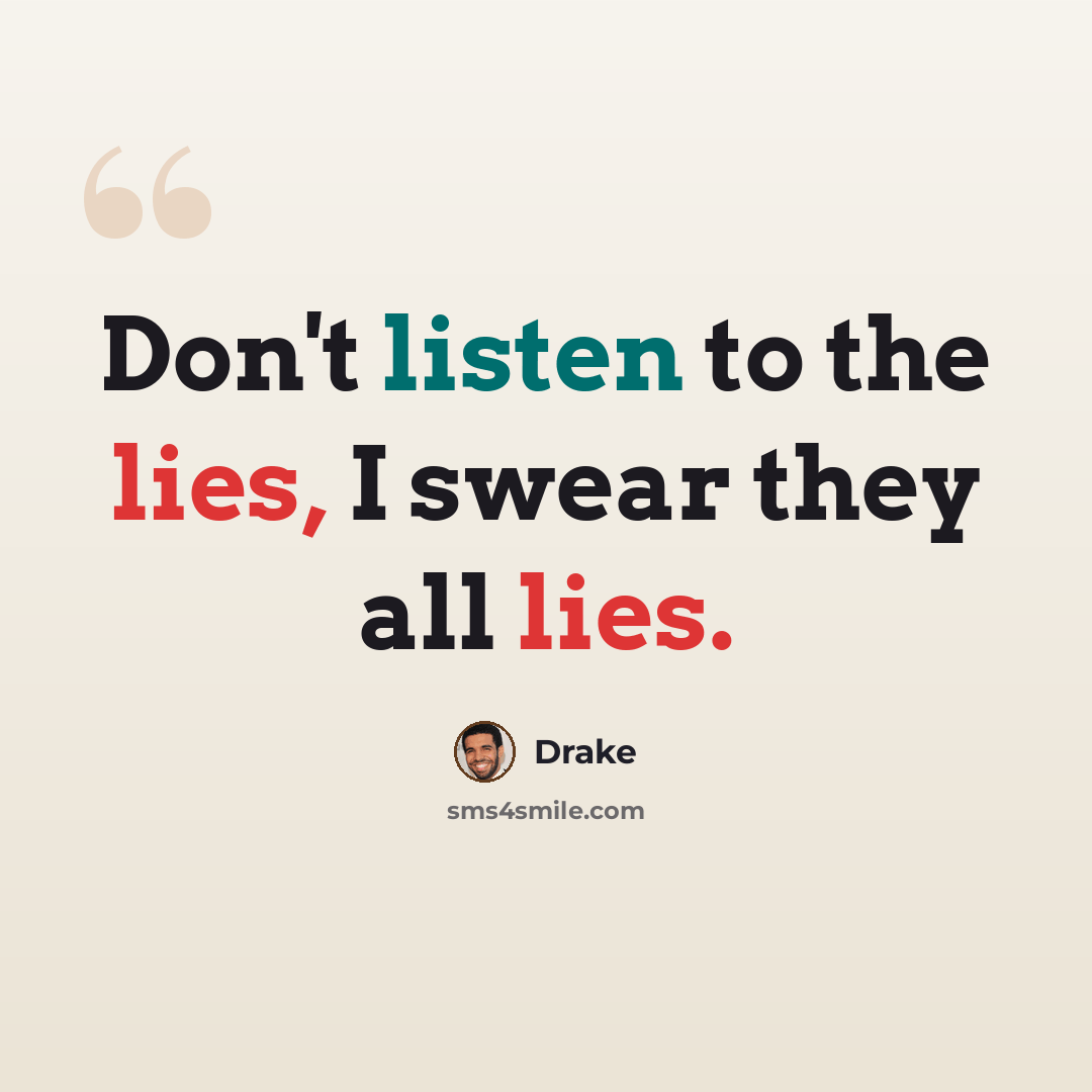 “Don't listen to the lies, I swear they all lies.” quote by Drake