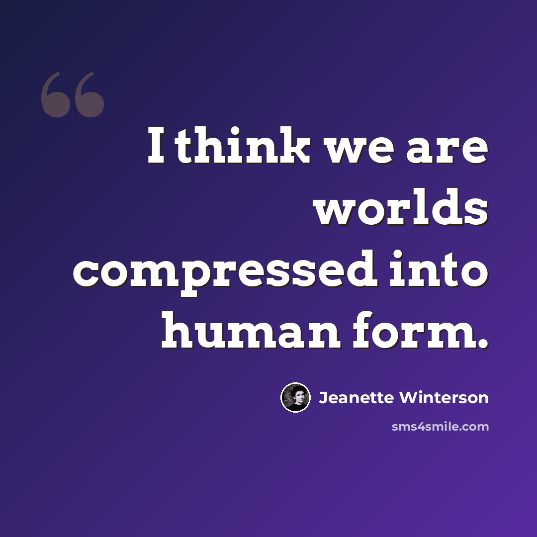 “I think we are worlds compressed into human form.” quote by Jeanette Winterson