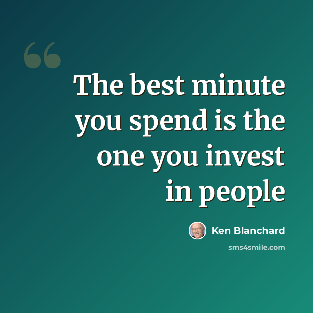 “The best minute you spend is the one you invest in people” quote by Ken Blanchard