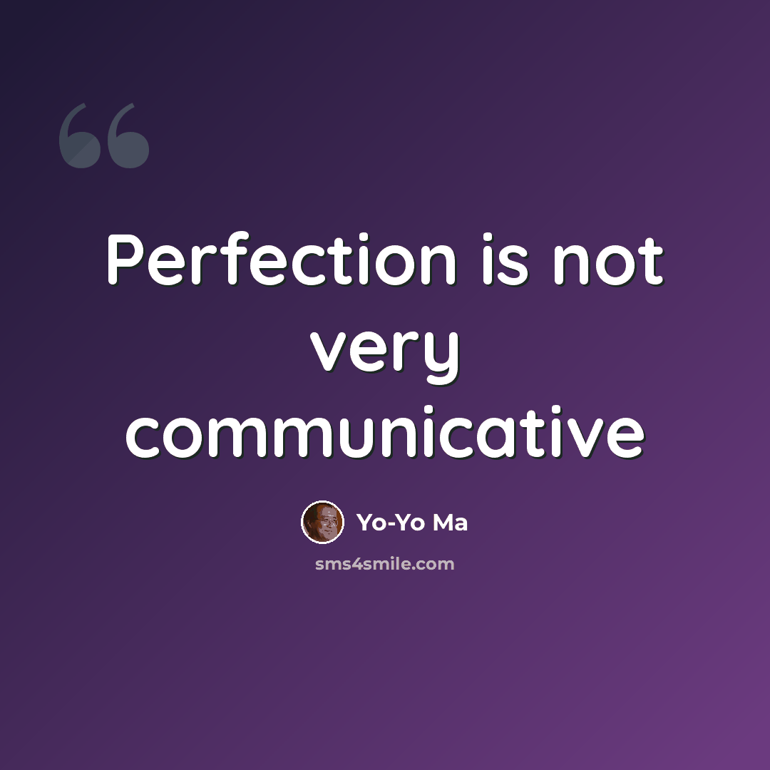 “Perfection is not very communicative” quote by Yo-Yo Ma