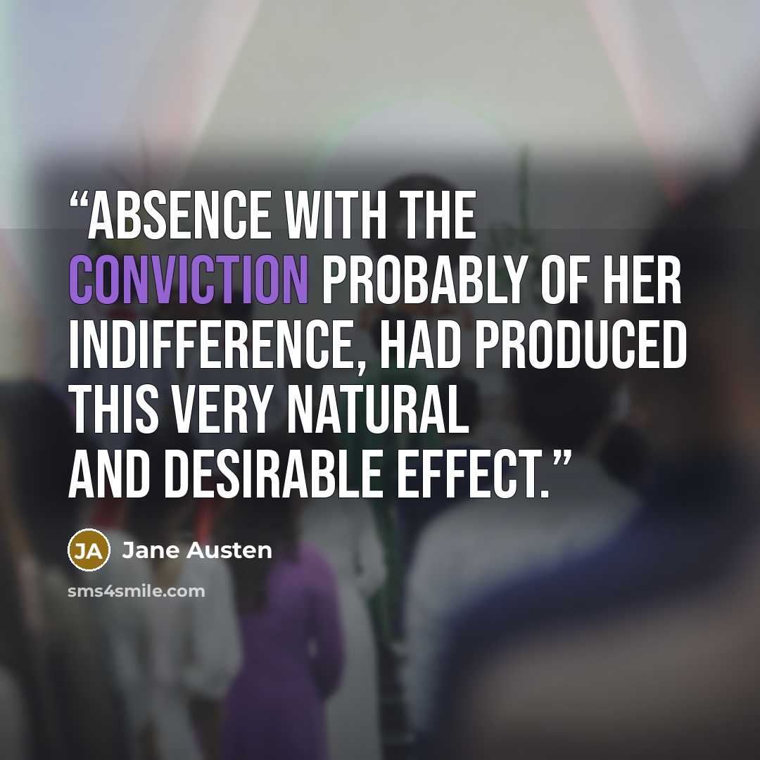 “Absence with the conviction probably of her indifference, had produced this very natural and desirable effect.” quote by Jane Austen
