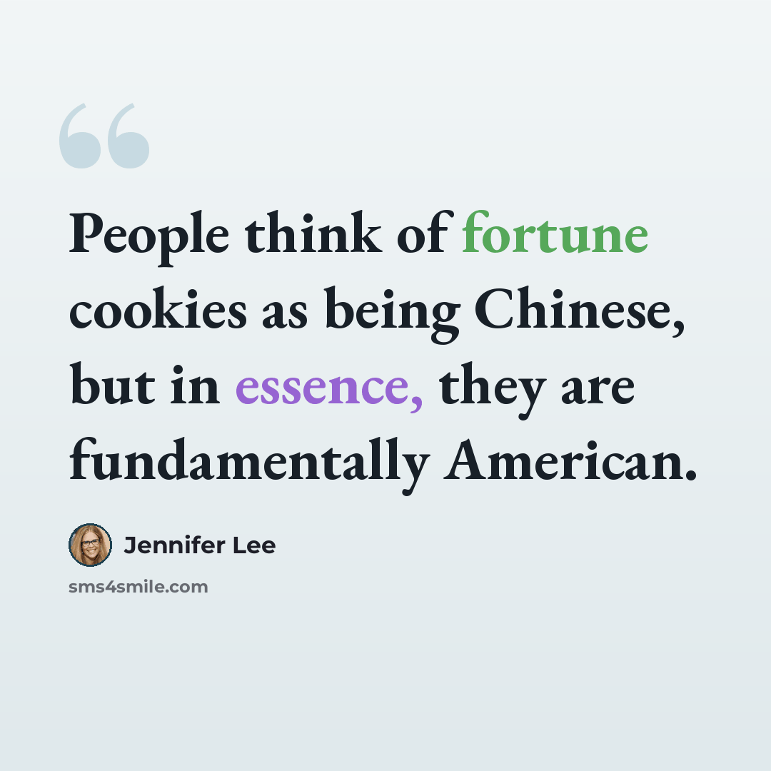 “People think of fortune cookies as being Chinese, but in essence, they are fundamentally American.” quote by Jennifer Lee