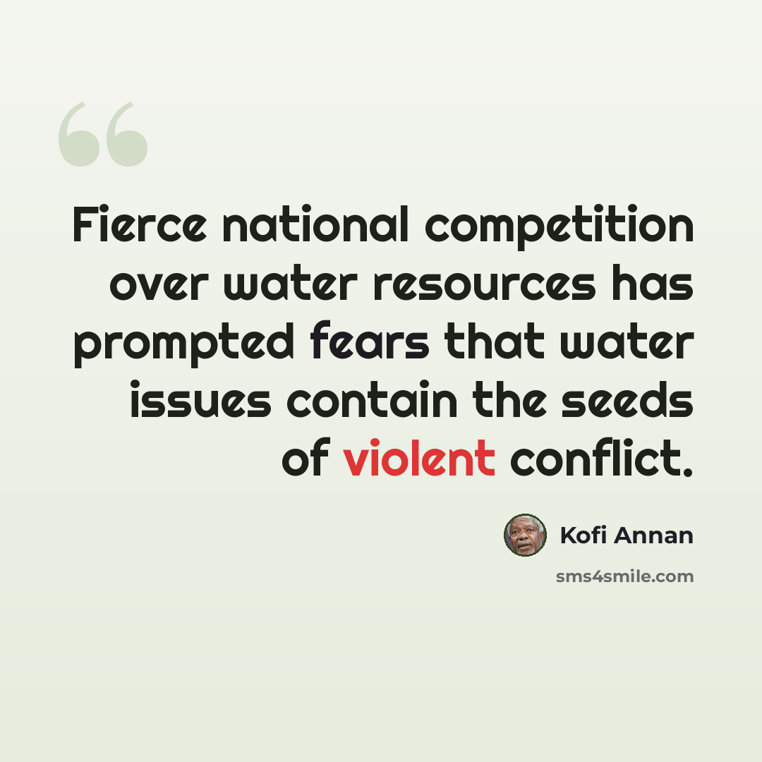 “Fierce national competition over water resources has prompted fears that water issues contain the seeds of violent conflict.” quote by Kofi Annan