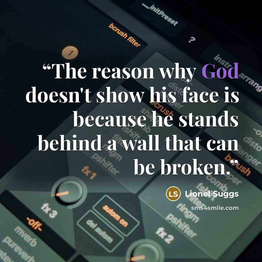 “The reason why God doesn't show his face is because he stands behind a wall that can be broken.” quote by Lionel Suggs
