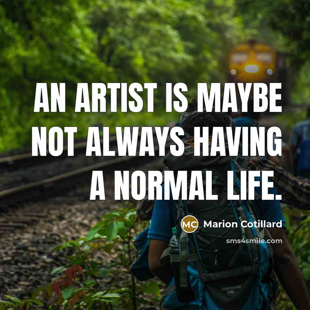 “An artist is maybe not always having a normal life.” quote by Marion Cotillard