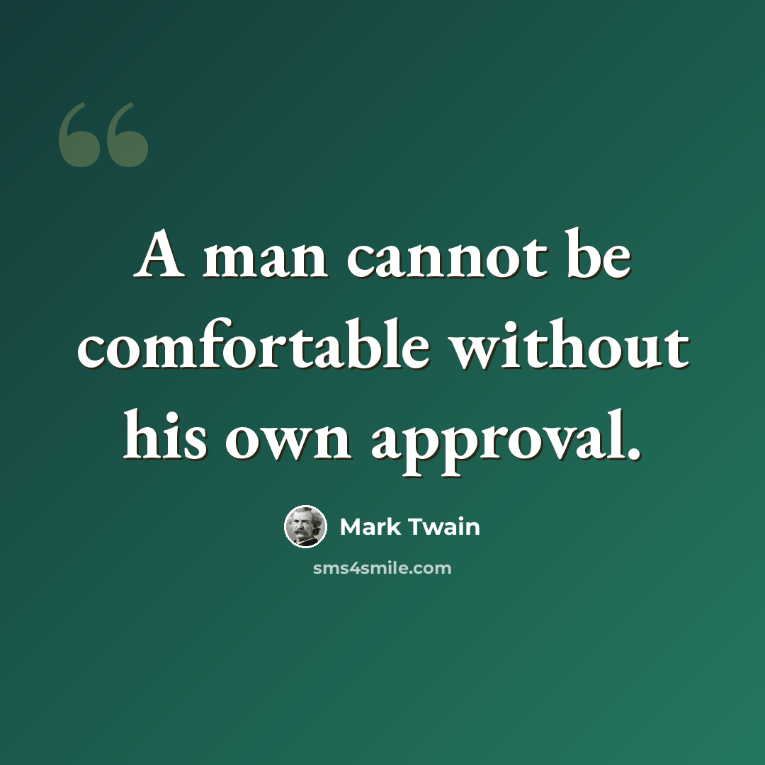 “A man cannot be comfortable without his own approval.” quote by Mark Twain