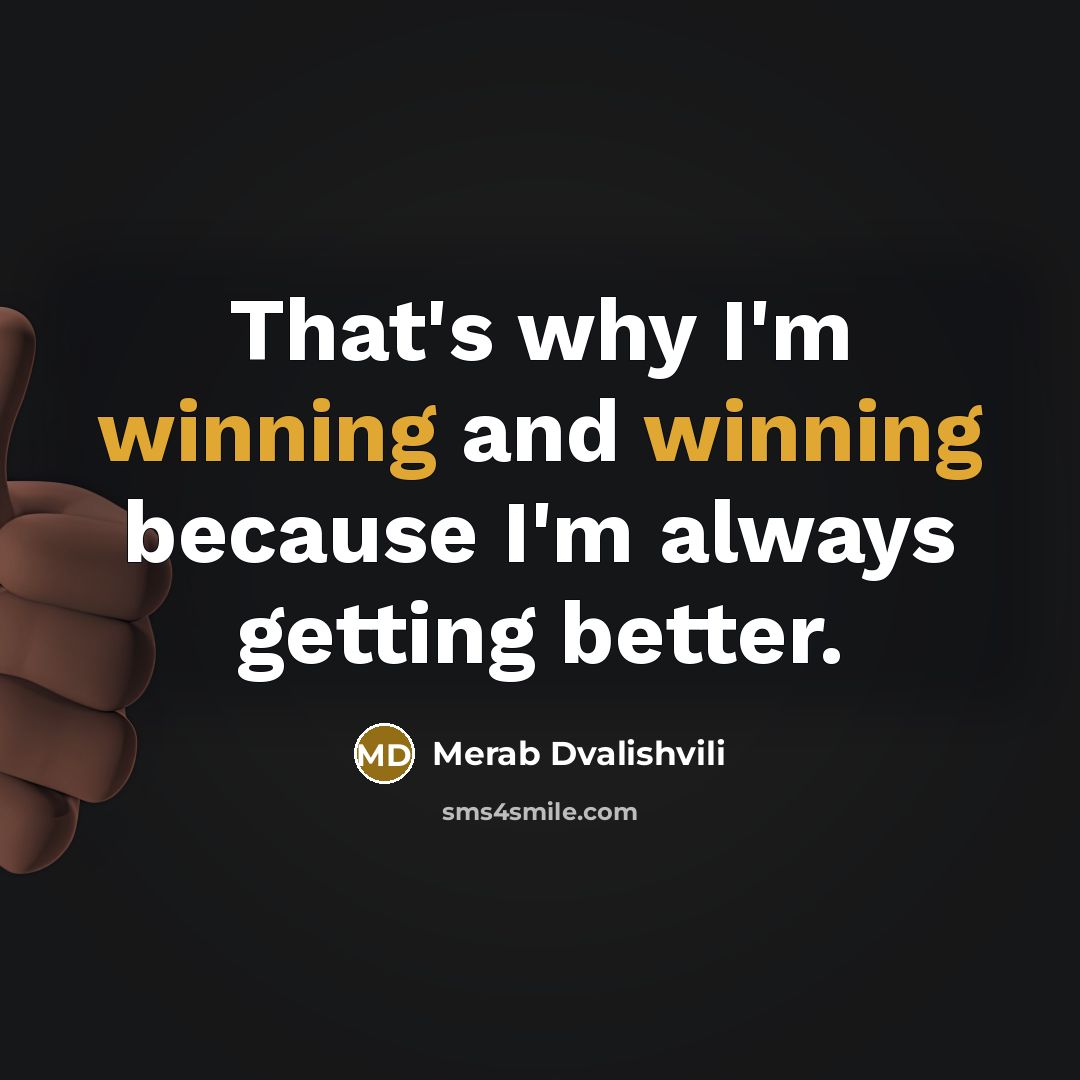 “That's why I'm winning and winning because I'm always getting better.” quote by Merab Dvalishvili