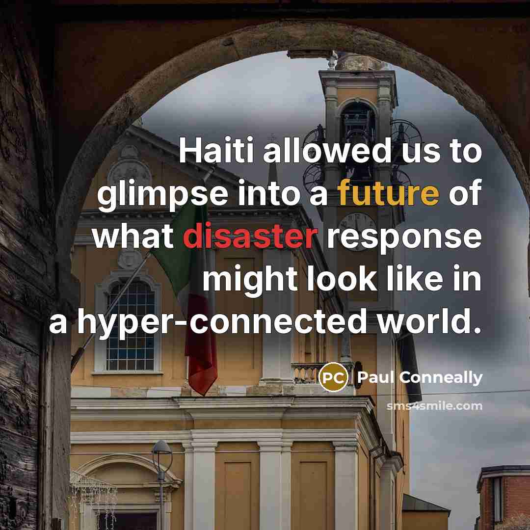 “Haiti allowed us to glimpse into a future of what disaster response might look like in a hyper-connected world.” quote by Paul Conneally