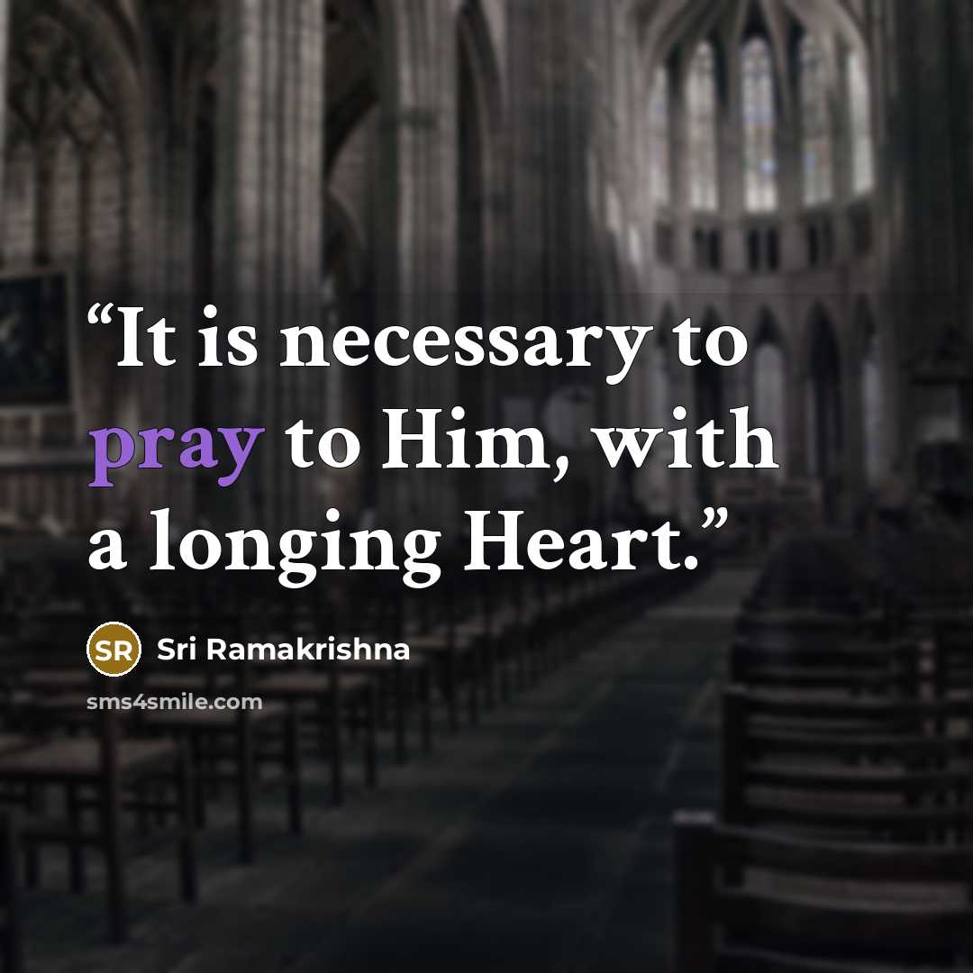 “It is necessary to pray to Him, with a longing Heart.” quote by Sri Ramakrishna