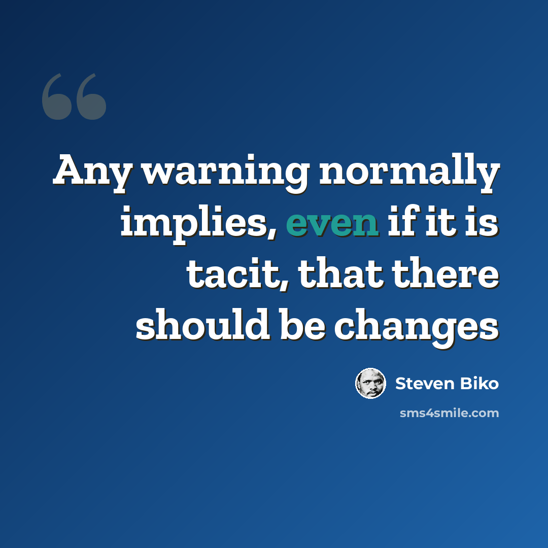 “Any warning normally implies, even if it is tacit, that there should be changes” quote by Steven Biko