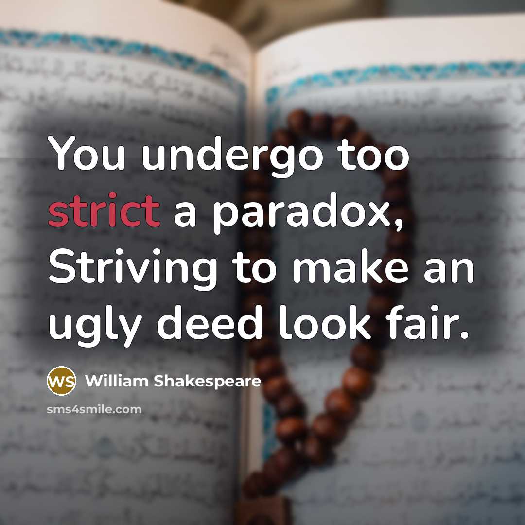 “You undergo too strict a paradox, Striving to make an ugly deed look fair.” quote by William Shakespeare