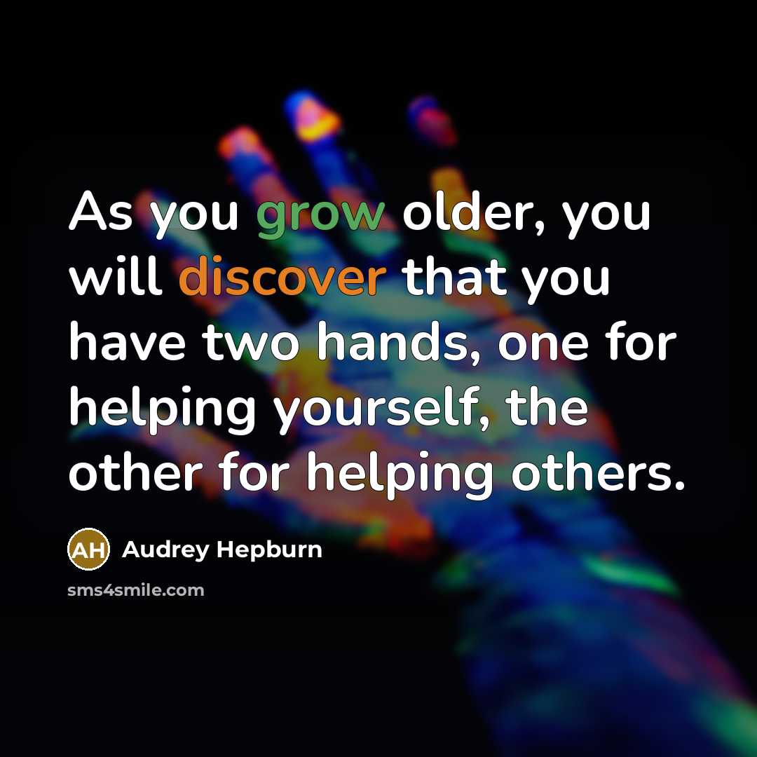 “As you grow older, you will discover that you have two hands, one for helping yourself, the other for helping others.” quote by Audrey Hepburn