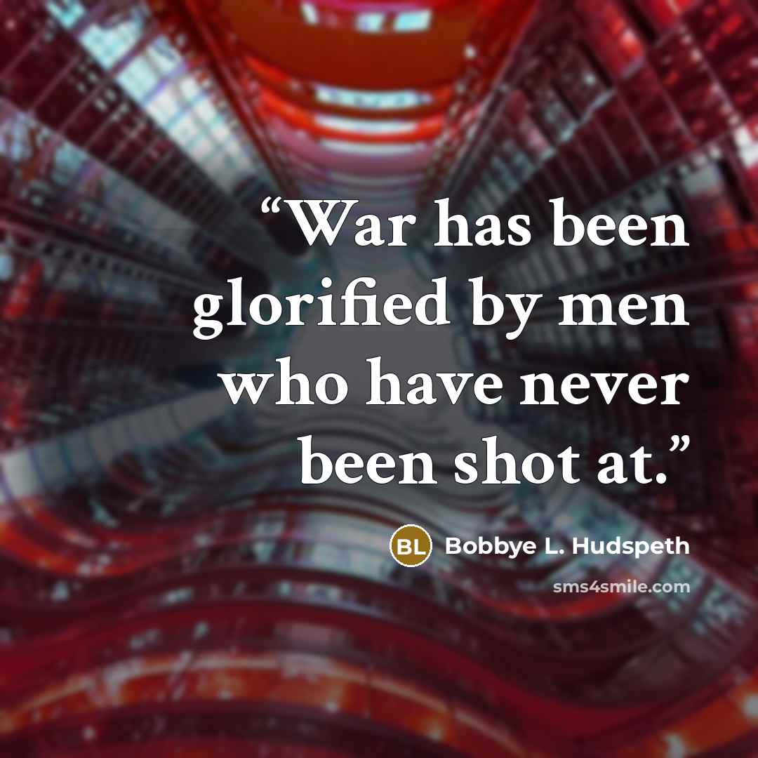 “War has been glorified by men who have never been shot at.” quote by Bobbye L. Hudspeth