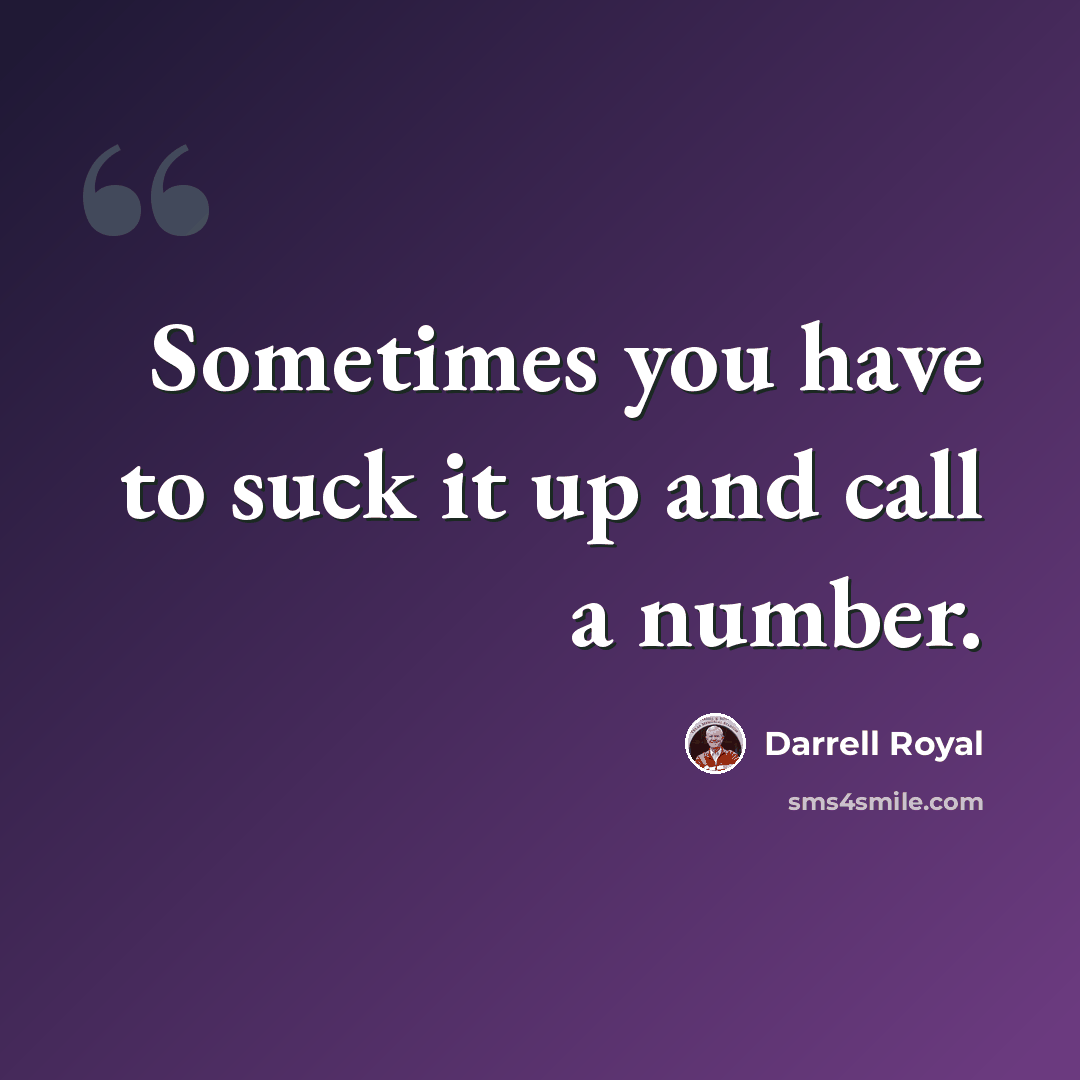 “Sometimes you have to suck it up and call a number.” quote by Darrell Royal