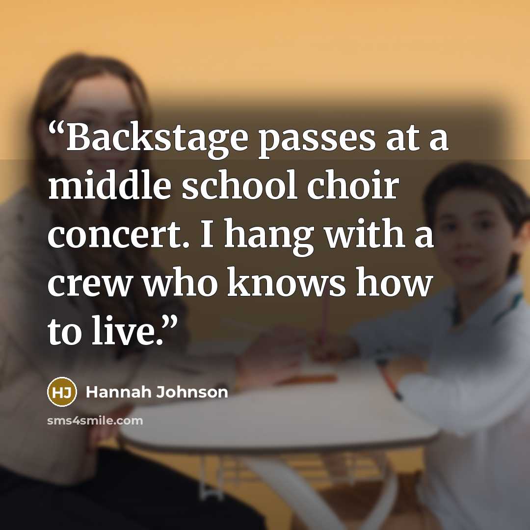 “Backstage passes at a middle school choir concert. I hang with a crew who knows how to live.” quote by Hannah Johnson