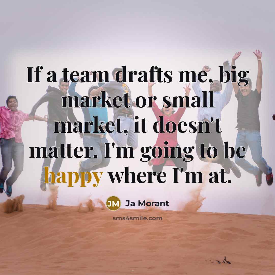 “If a team drafts me, big market or small market, it doesn't matter. I'm going to be happy where I'm at.” quote by Ja Morant