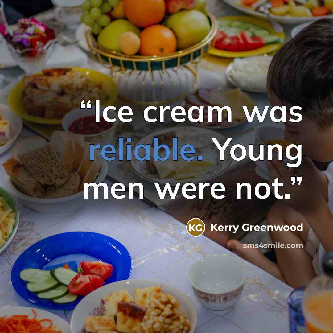 “Ice cream was reliable. Young men were not.” quote by Kerry Greenwood