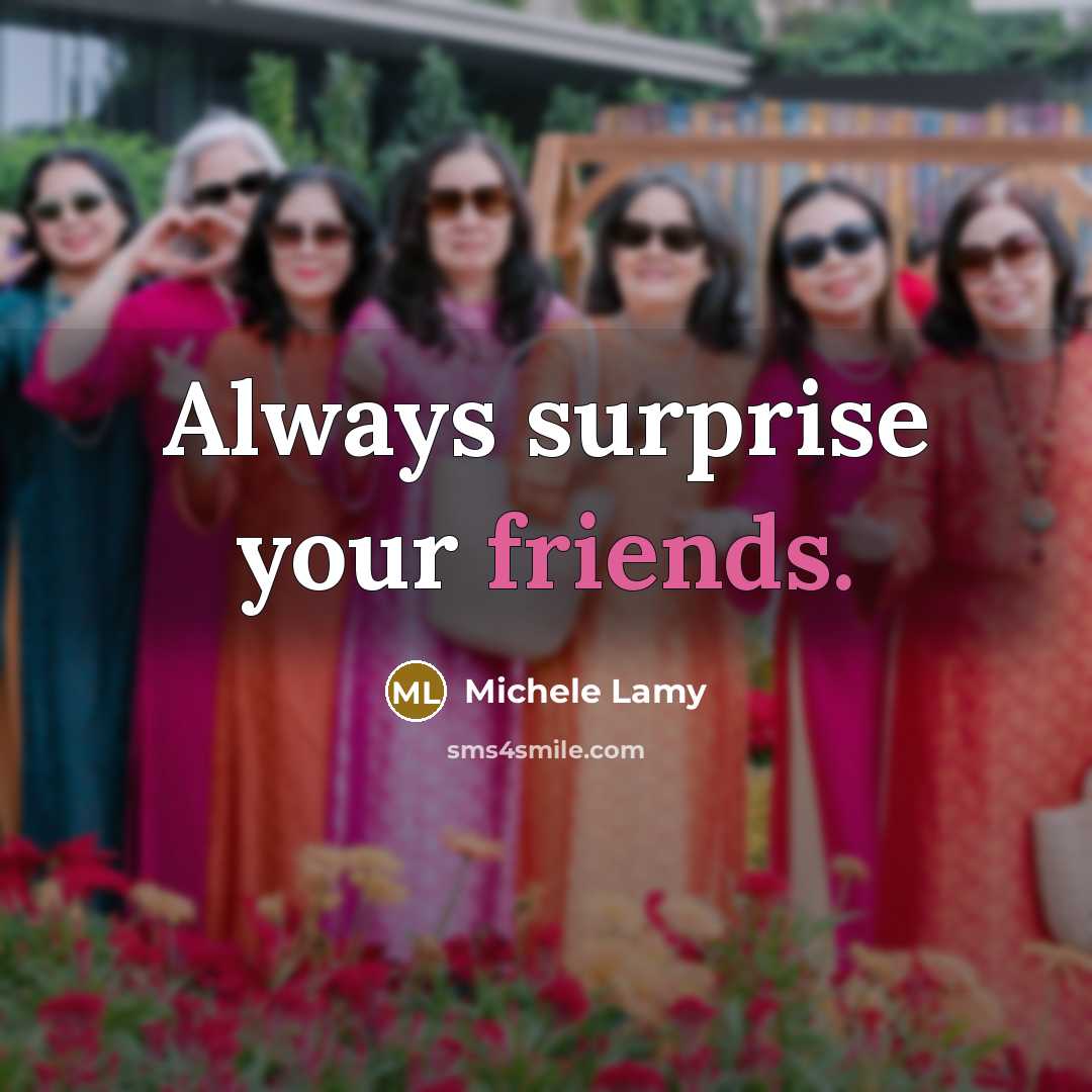 “Always surprise your friends.” quote by Michele Lamy