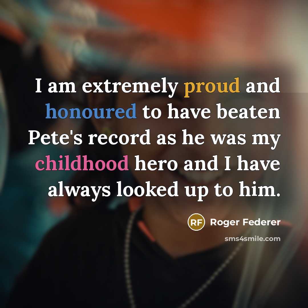 “I am extremely proud and honoured to have beaten Pete's record as he was my childhood hero and I have always looked up to him.” quote by Roger Federer