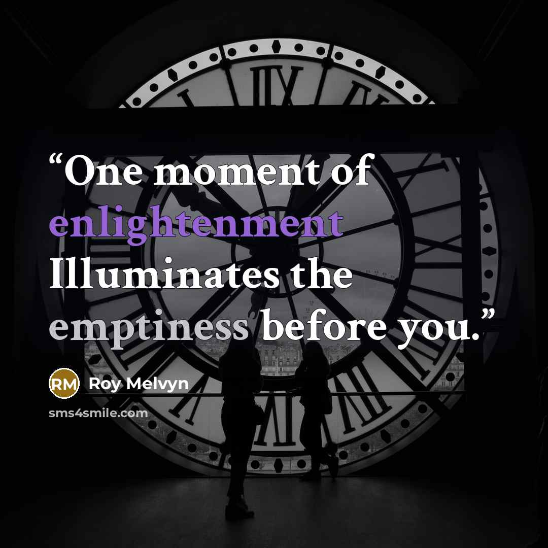 “One moment of enlightenment Illuminates the emptiness before you.” quote by Roy Melvyn