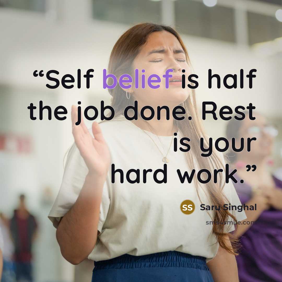 “Self belief is half the job done. Rest is your hard work.” quote by Saru Singhal