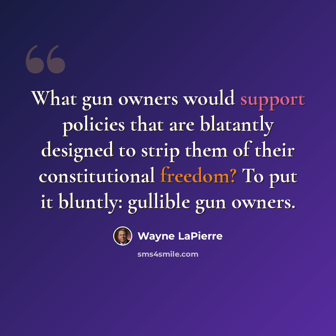 “What gun owners would support policies that are blatantly designed to strip them of their constitutional freedom? To put it bluntly: gullible gun owners.” quote by Wayne LaPierre