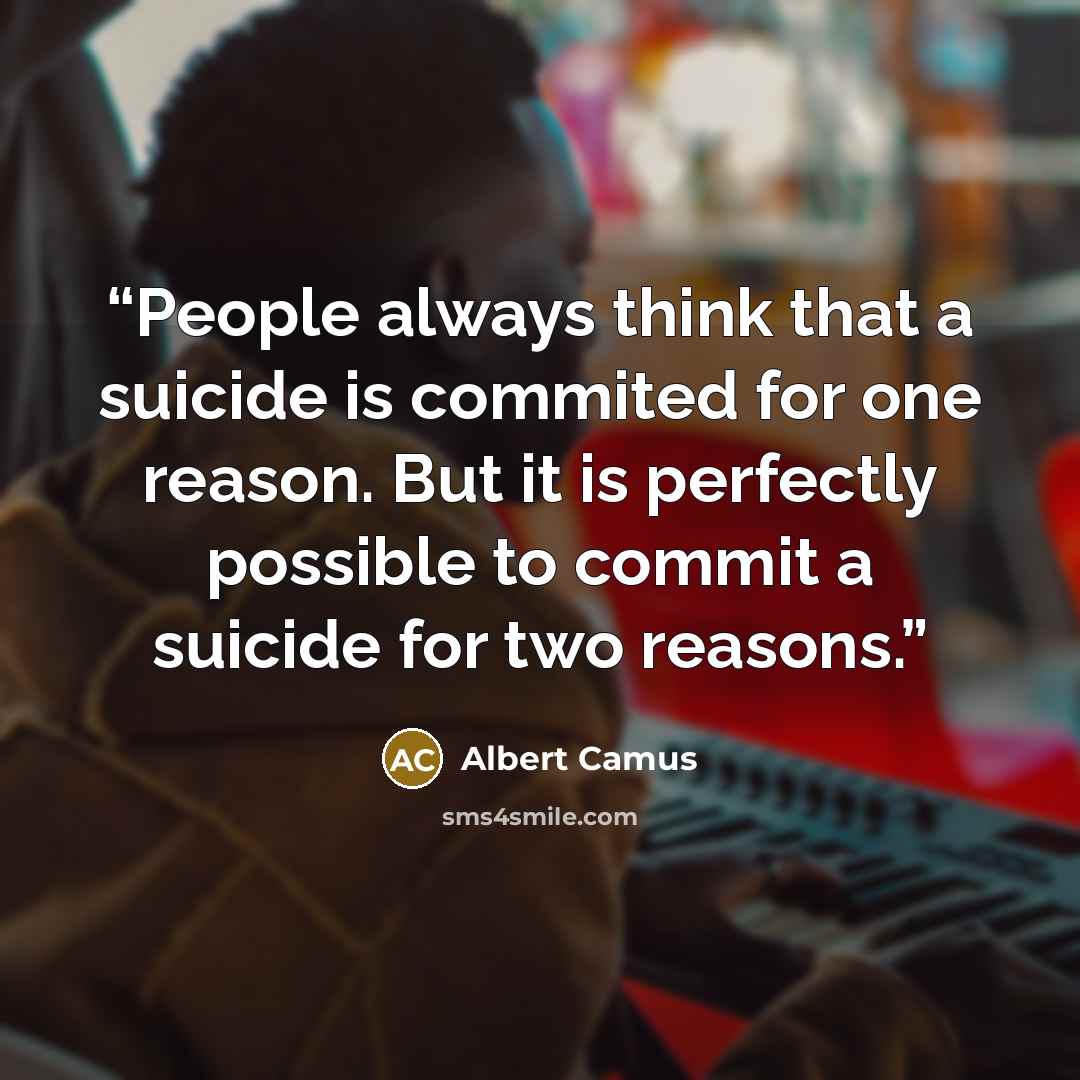 “People always think that a suicide is commited for one reason. But it is perfectly possible to commit a suicide for two reasons.” quote by Albert Camus