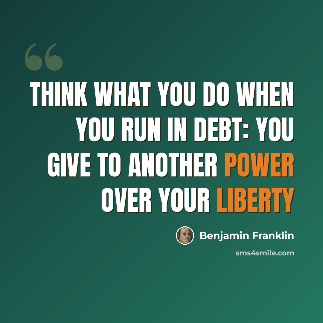 “Think What You Do When You Run in Debt: You Give to Another Power over Your Liberty” quote by Benjamin Franklin