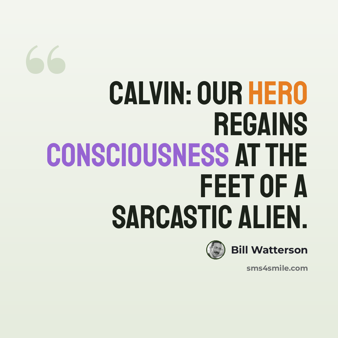 “CALVIN: Our hero regains consciousness at the feet of a sarcastic alien.” quote by Bill Watterson