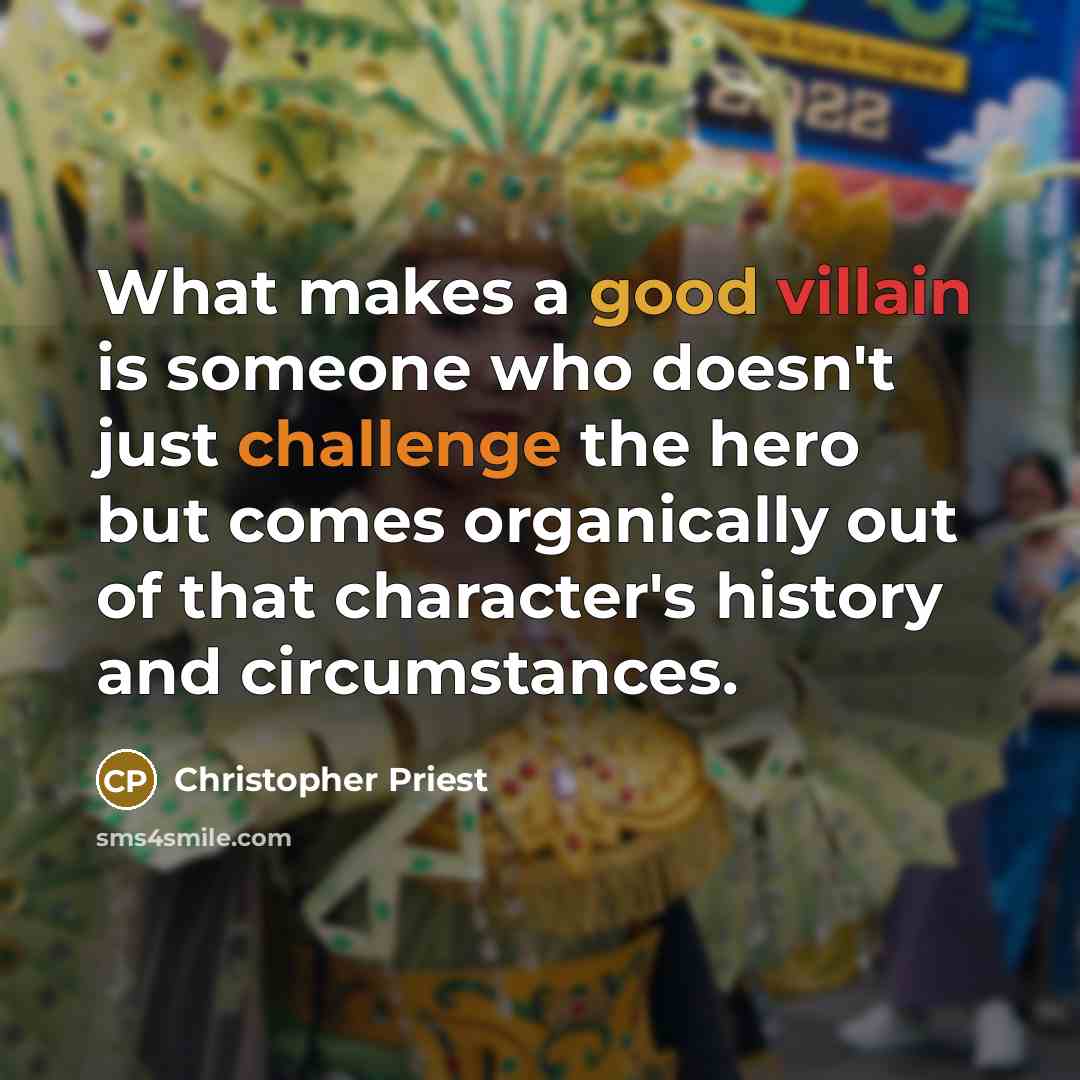 “What makes a good villain is someone who doesn't just challenge the hero but comes organically out of that character's history and circumstances.” quote by Christopher Priest