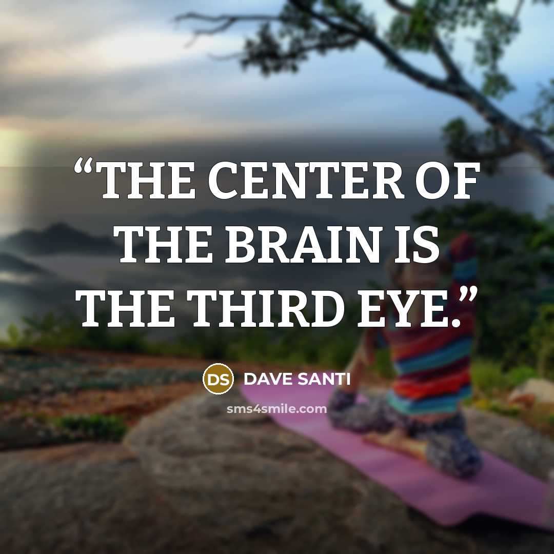 “THE CENTER OF THE BRAIN IS THE THIRD EYE.” quote by DAVE SANTI