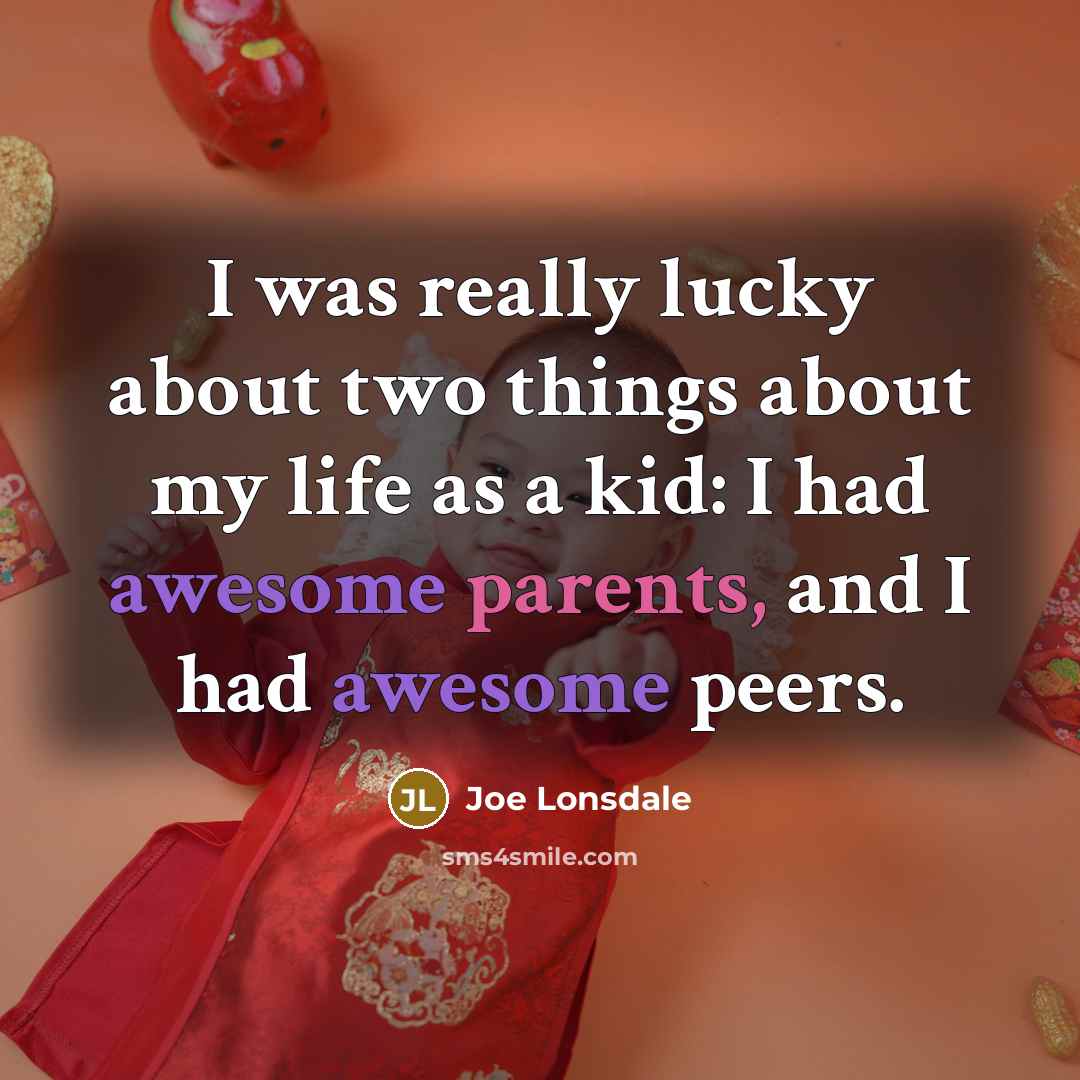 “I was really lucky about two things about my life as a kid: I had awesome parents, and I had awesome peers.” quote by Joe Lonsdale