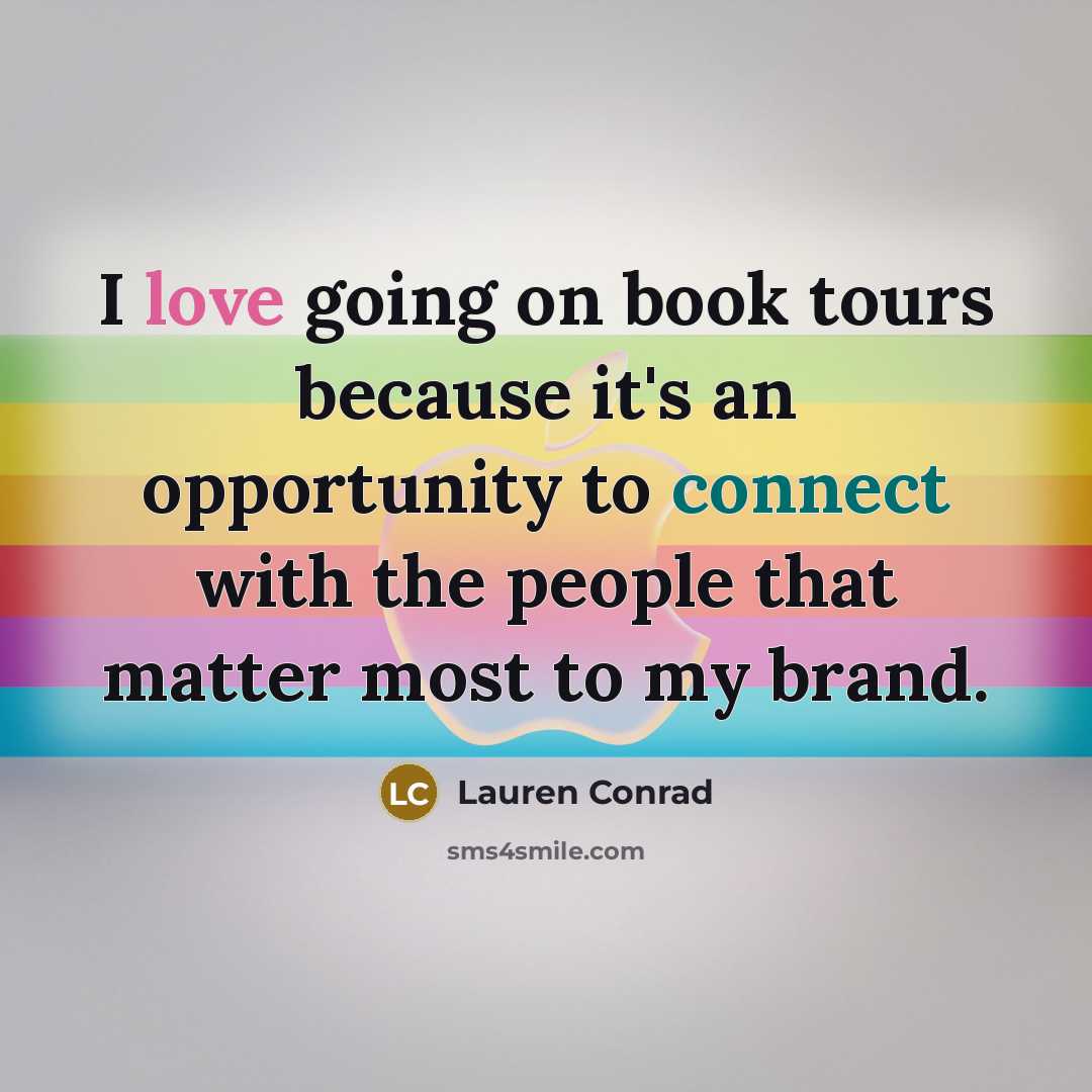 “I love going on book tours because it's an opportunity to connect with the people that matter most to my brand.” quote by Lauren Conrad
