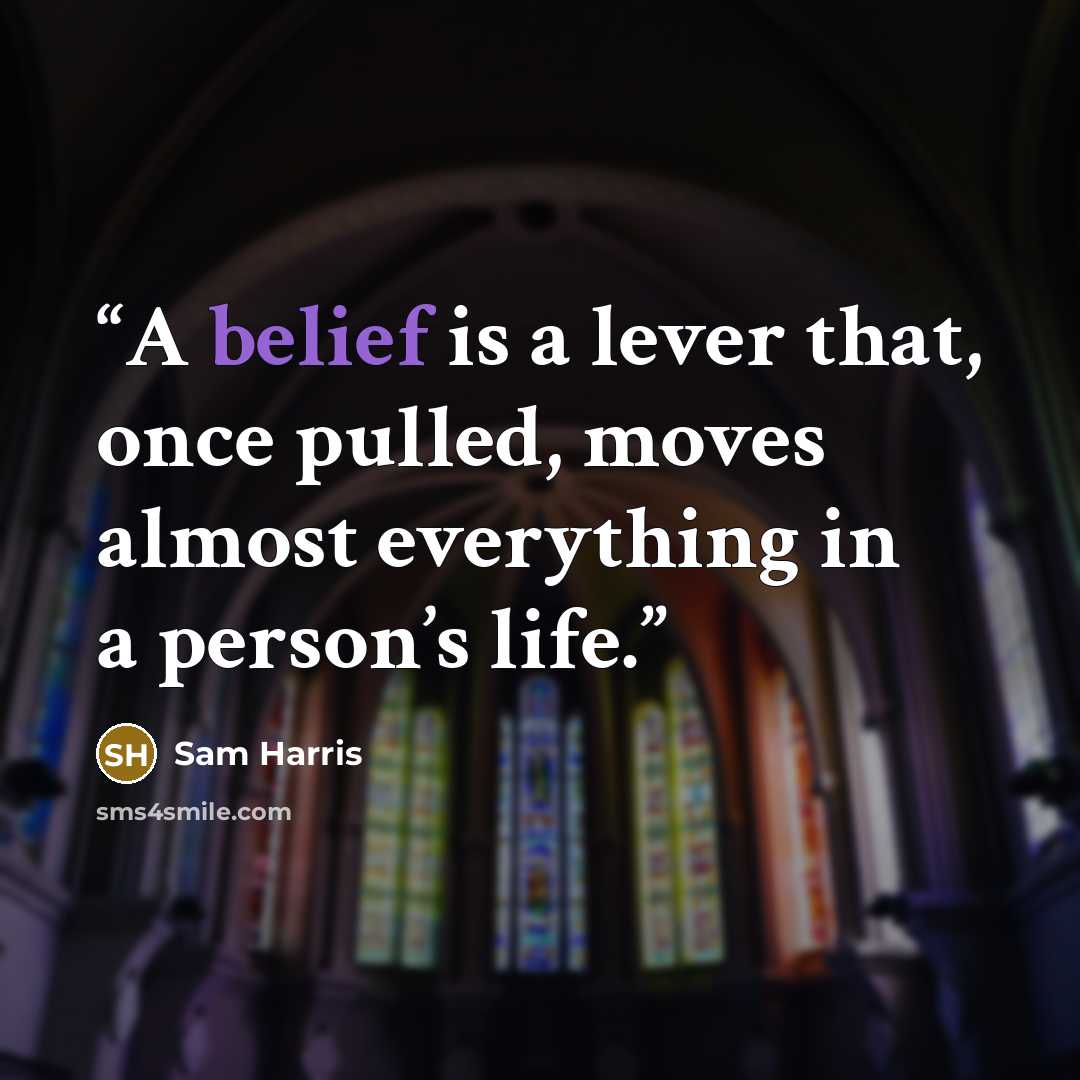 “A belief is a lever that, once pulled, moves almost everything in a person’s life.” quote by Sam Harris