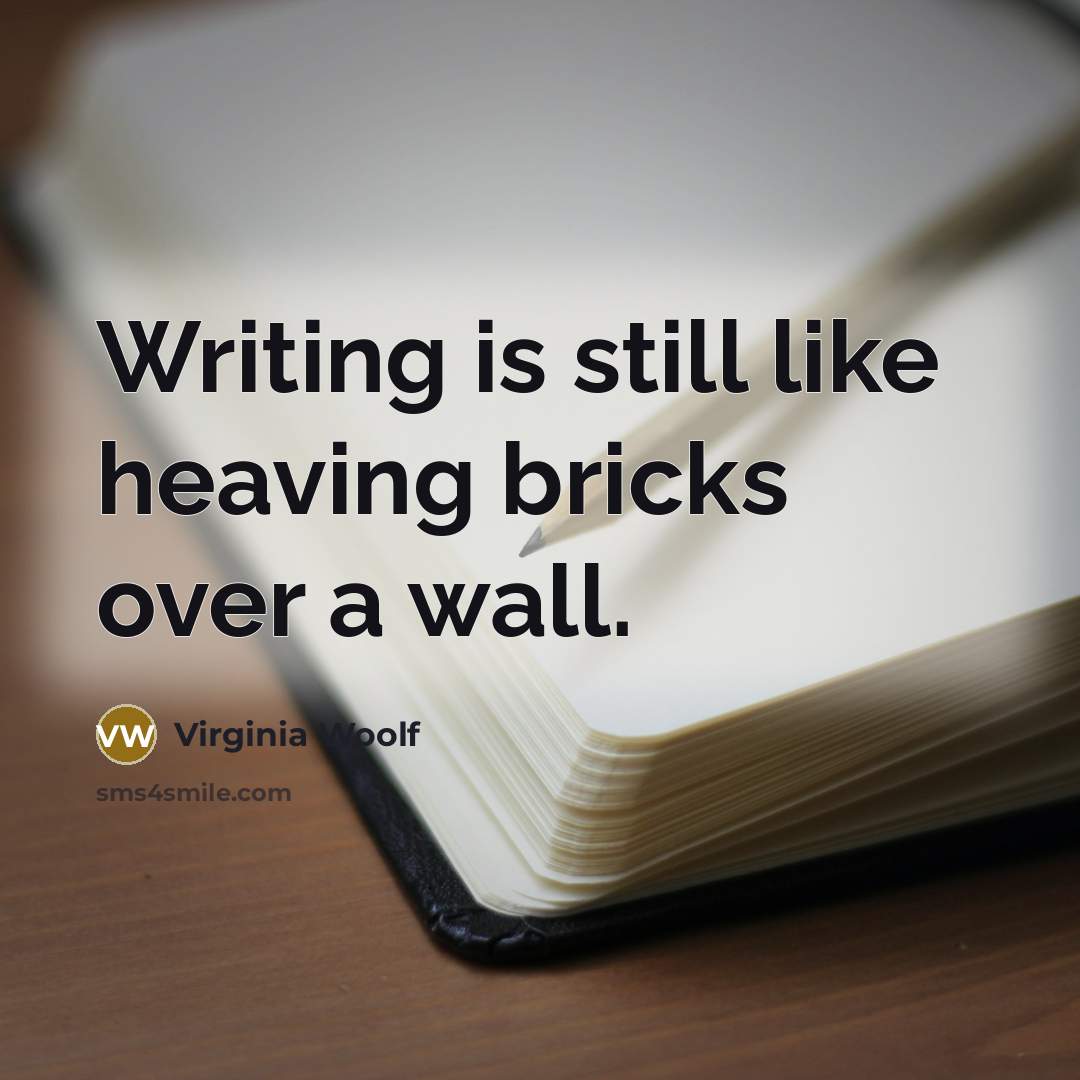 “Writing is still like heaving bricks over a wall.” quote by Virginia Woolf